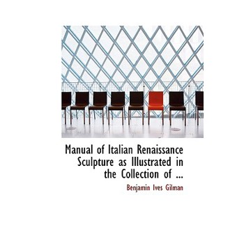 Manual of Italian Renaissance Sculpture as Illustrated in the Collection of ...