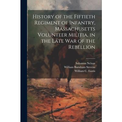 History of the Fiftieth Regiment of Infantry, Massachusetts Volunteer Militia, in the Late War of the Rebellion