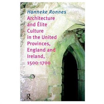 Architecture and Elite Culture in the United Provinces, England and Ireland, 1500-1700