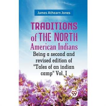 Traditions Of The North American Indians Being A Second And Revised Edition Of "Tales Of An Indian Camp" Vol. I