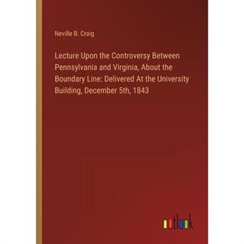 Lecture Upon the Controversy Between Pennsylvania and Virginia, About the Boundary Line