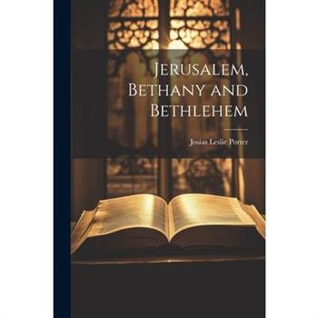 Jerusalem, Bethany and Bethlehem