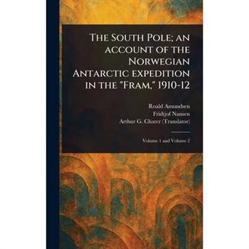 The South Pole; an Account of the Norwegian Antarctic Expedition in the "Fram," 1910-12