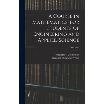 A Course in Mathematics, for Students of Engineering and Applied Science; Volume 1