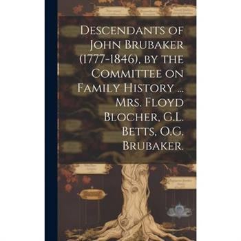 Descendants of John Brubaker (1777-1846), by the Committee on Family History ... Mrs. Floyd Blocher, G.L. Betts, O.G. Brubaker.