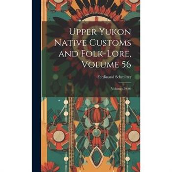 Upper Yukon Native Customs and Folk-Lore, Volume 56; volumes 59-60