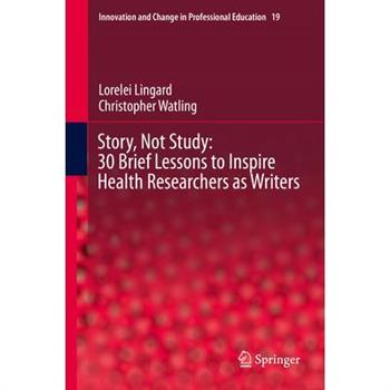 Story, Not Study: 30 Brief Lessons to Inspire Health Researchers as Writers