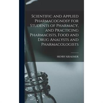 Scientific and Applied Pharmacognosy for Students of Pharmacy, and Practicing Pharmacists, Food and Drug Analysts and Pharmacologists