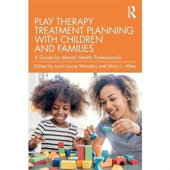 Play Therapy Treatment Planning with Children and Families Play Therapy Treatment Planning with Children and Families