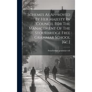 Schemes As Approved By Her Majesty In Council For The Management Of The Stourbridge Free Grammar School [&c.]