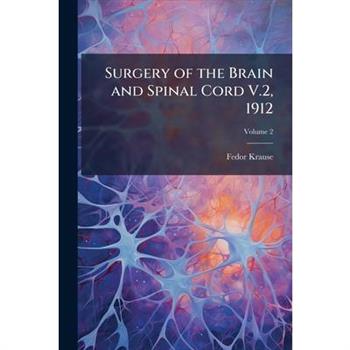 Surgery of the Brain and Spinal Cord V.2, 1912