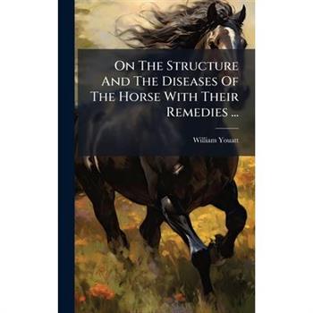 On The Structure And The Diseases Of The Horse With Their Remedies ...