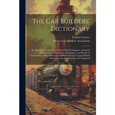 The car Builders’ Dictionary; an Illustrated Vocabulary of Terms Which Designate American Railway Cars, Their Parts, Attachments, and Details of Construction, With Definitions and Illustrations of Typ