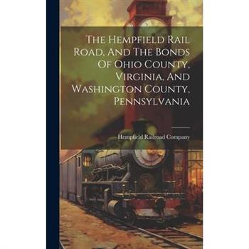 The Hempfield Rail Road, And The Bonds Of Ohio County, Virginia, And Washington County, Pennsylvania