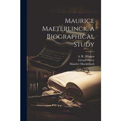 Maurice Maeterlinck, a Biographical Study