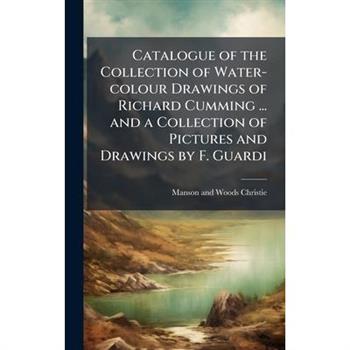 Catalogue of the Collection of Water-colour Drawings of Richard Cumming ... and a Collection of Pictures and Drawings by F. Guardi