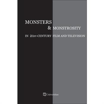 Monsters and Monstrosity in 21st-Century Film and Television