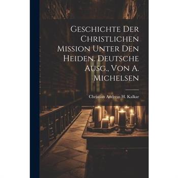 Geschichte Der Christlichen Mission Unter Den Heiden. Deutsche Ausg., Von A. Michelsen