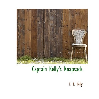 Captain Kelly’s Knapsack Captain Kelly’s Knapsack