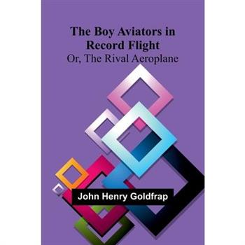 The Boy Aviators In Record Flight; Or, The Rival Aeroplane