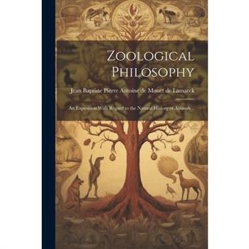 Zoological Philosophy; an Exposition With Regard to the Natural History of Animals ..
