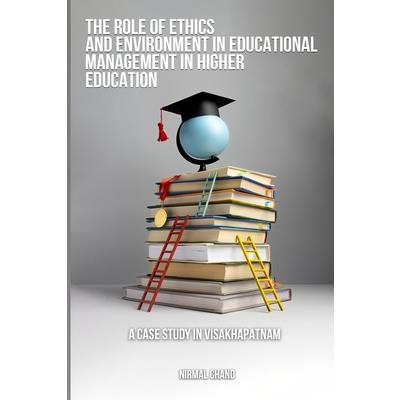 The Role of Ethics and the Environment in Educational Management in Higher Education A Case Study in Visakhapatnam