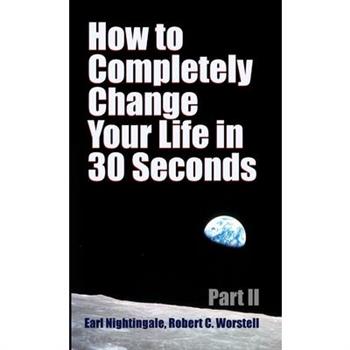 How to Completely Change Your Life in 30 Seconds - Part II