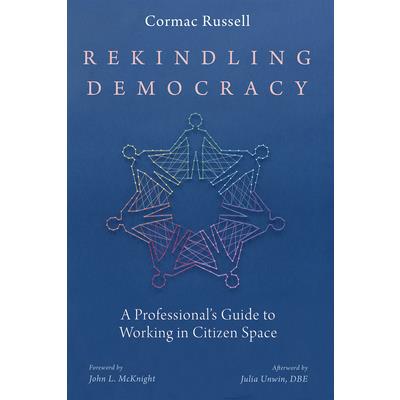 Rekindling DemocracyA Professional’s Guide to Working in Citizen Space