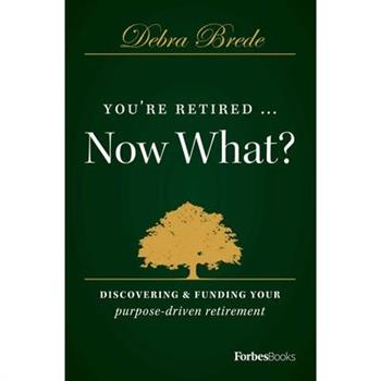 You’re Retired...Now What?Discovering & Funding Your Purpose-Driven Retirement