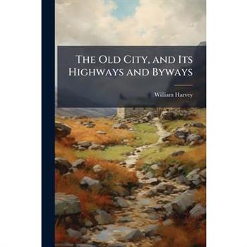 The Old City, and Its Highways and Byways