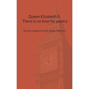 Queen Elizabeth II. There is no time for poetry