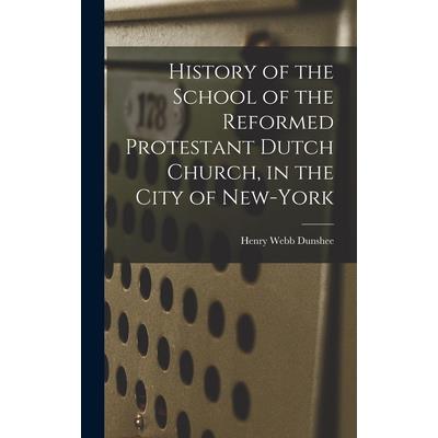 History of the School of the Reformed Protestant Dutch Church, in the City of New-York