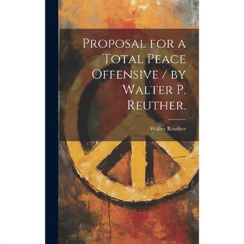 Proposal for a Total Peace Offensive / by Walter P. Reuther.