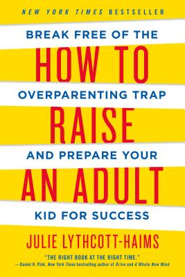 How to raise an adult : break free of the overparenting trap and prepare your kid for success /