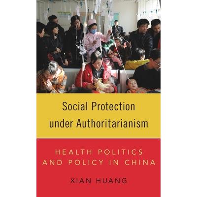 Social Protection Under AuthoritarianismHealth Politics and Policy in China