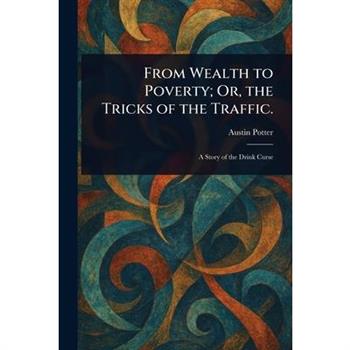 From Wealth to Poverty; Or, the Tricks of the Traffic.