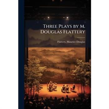 Three Plays by M. Douglas Flattery