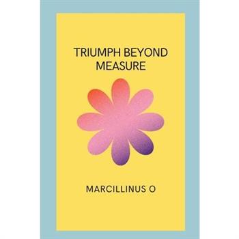 Triumph Beyond Measure