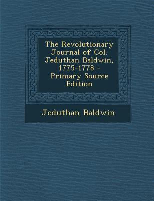 The Revolutionary Journal of Col. Jeduthan Baldwin, 1775-1778 - Primary Source Edition