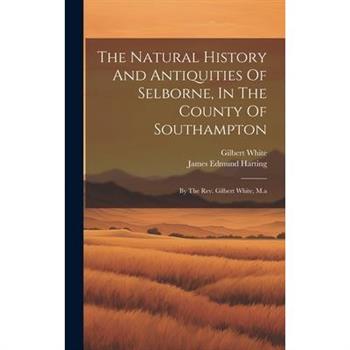 The Natural History And Antiquities Of Selborne, In The County Of Southampton