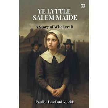 Ye Lyttle Salem Maide A Story of Witchcraft