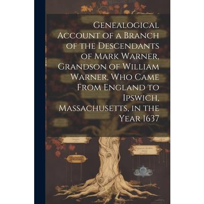 Genealogical Account of a Branch of the Descendants of Mark Warner, Grandson of William Warner, Who Came From England to Ipswich, Massachusetts, in the Year 1637