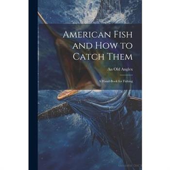 American Fish and how to Catch Them; a Hand-Book for Fishing