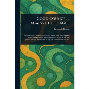 Good Councell Against the Plague