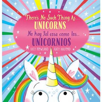 There’s No Such Thing As...Unicorns / No Hay Tal Cosa Como Los... Unicornios (Bilingual)