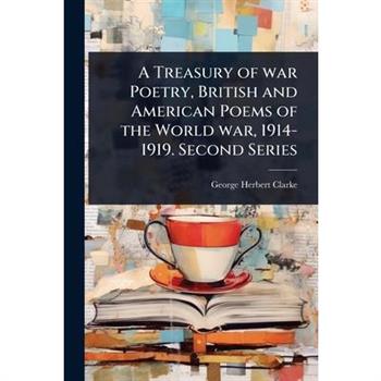 A Treasury of war Poetry, British and American Poems of the World war, 1914-1919. Second Series