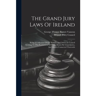 The Grand Jury Laws Of Ireland