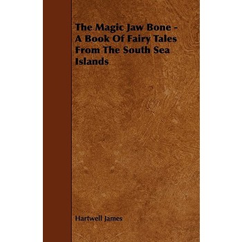 The Magic Jaw Bone - A Book of Fairy Tales from the South Sea Islands