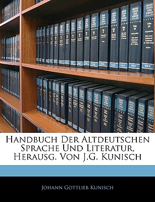 Handbuch Der Altdeutschen Sprache Und Literatur, Herausg. Von J.G. Kunisch