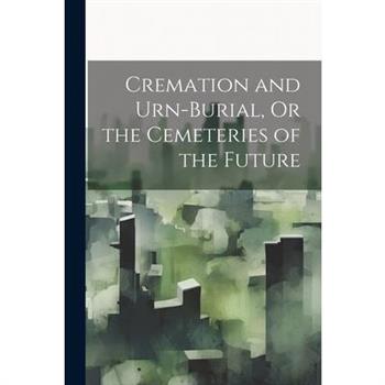 Cremation and Urn-Burial, Or the Cemeteries of the Future